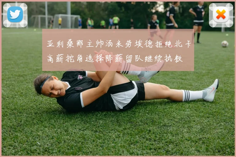 亚利桑那主帅汤米劳埃德拒绝北卡高薪挖角选择降薪留队继续执教